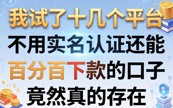 我试了十几个平台，发现不用实名认证还能百分百下款的口子竟然真的存在