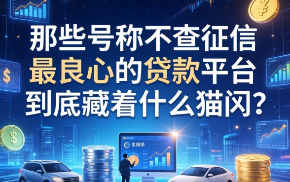 那些号称不查征信最良心的贷款平台，到底藏着什么猫腻？
