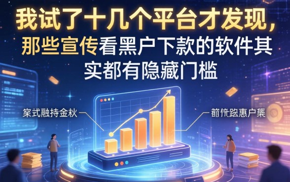 我试了十几个平台才发现，那些宣传不看黑户下款的软件其实都有隐藏门槛