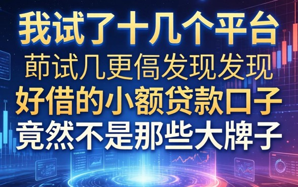 我试了十几个平台，发现好借的小额贷款口子竟然不是那些大牌子