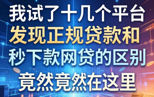 我试了十几个平台，发现正规贷款和秒下款网贷的区别竟然在这里
