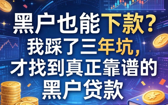 黑户也能下款？我踩了三年坑才找到真正靠谱的黑户贷款