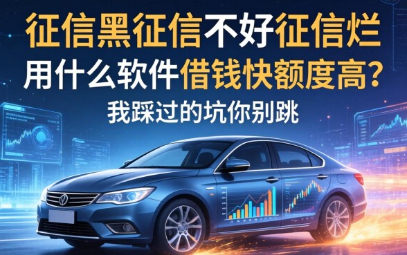 征信黑征信不好征信烂用什么软件借钱快额度高？我踩过的坑你别跳