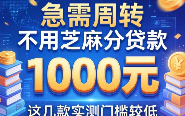 急需周转不用芝麻分贷款1000元，这几款实测门槛较低