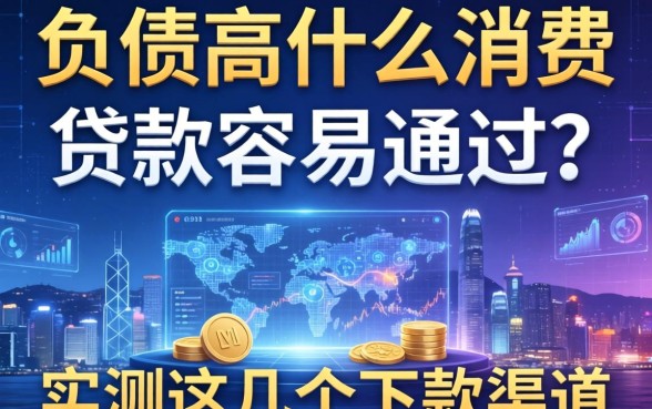 负债高什么消费贷款容易通过？实测这几个下款渠道