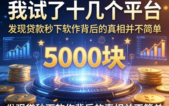 我试了十几个平台，发现5000块贷款秒下软件背后的真相并不简单