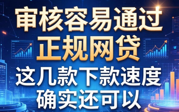 审核容易通过的正规网贷：这几款下款速度确实还可以