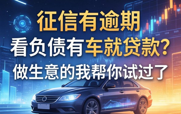 征信有逾期不看负债有车就贷款？做生意的我帮你试过了
