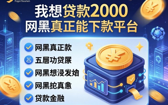 我想贷款2000，详尽说明五个网黑真正能下款的平台