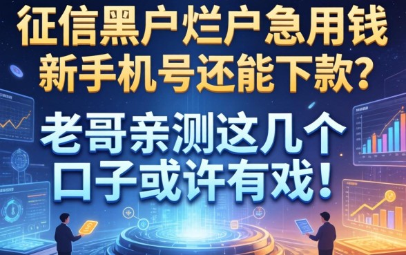征信黑户烂户急用钱，新手机号还能下款吗？老哥亲测这几个口子或许有戏！