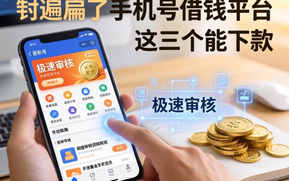 我翻遍了手机号借钱平台，发现极速审核的网贷软件里只有这三个能下款