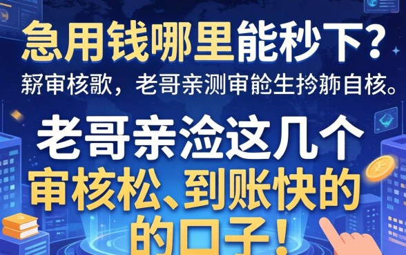 急用钱哪里能秒下？老哥亲测这几个审核松、到账快的口子！