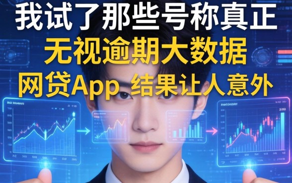 我试了那些号称真正无视逾期大数据的网贷app，结果让人意外