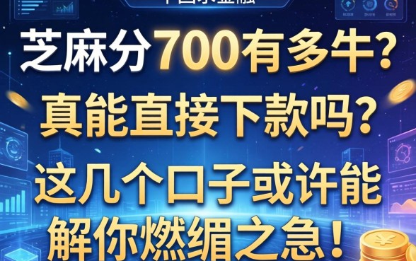 芝麻分700有多牛？真能直接下款吗？这几个口子或许能解你燃眉之急！