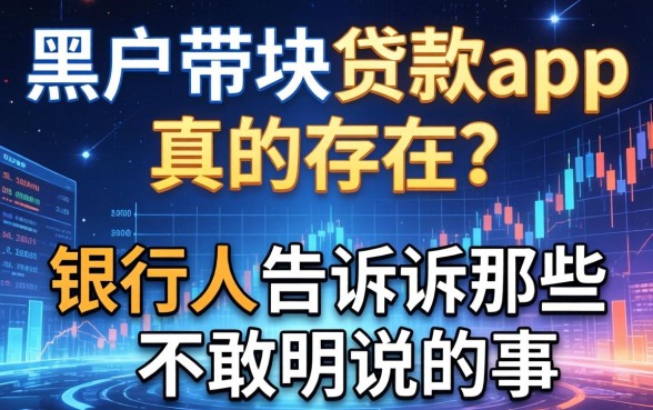 黑户带块贷款app真的存在？银行人告诉你那些不敢明说的事