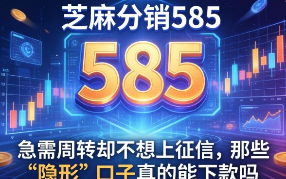我芝麻分585，急需周转却不想上征信，那些“隐形”口子真的能下款吗