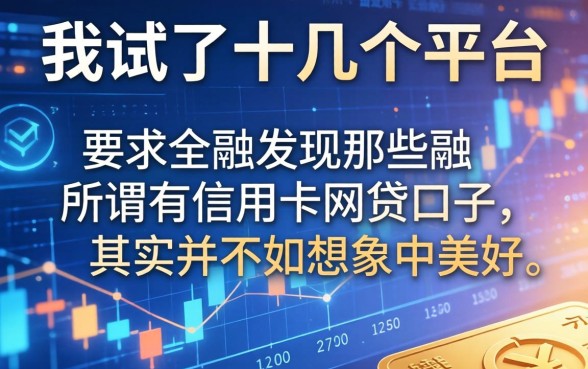 我试了十几个平台，发现那些所谓有信用卡网贷口子，其实并不如想象中美好