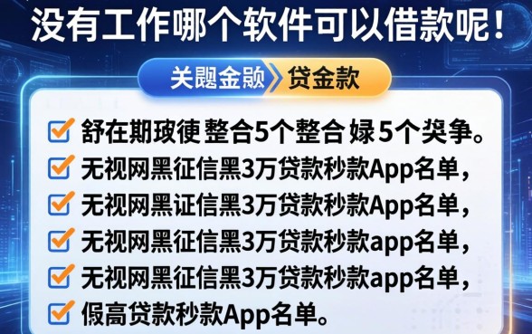 没有工作哪个软件可以借款呢，整合5个无视网黑征信黑3万贷款秒款app名单