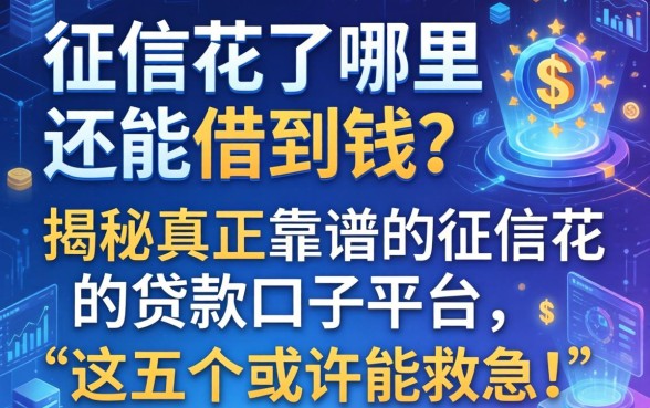 征信花了哪里还能借到钱？揭秘真正靠谱的征信花的贷款口子平台，这五个或许能救急！