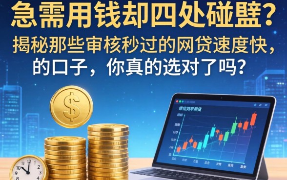急需用钱却四处碰壁？揭秘那些审核秒过的网贷速度快的口子，你真的选对了吗？
