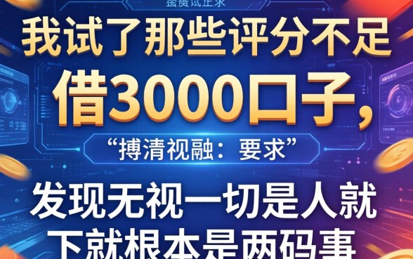 我试了那些评分不足借3000的口子，发现无视一切是人就下款根本是两码事