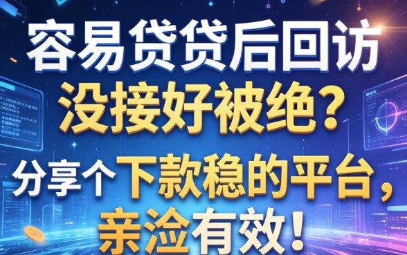 容易贷贷后回访没接好被拒？分享几个下款稳的平台，亲测有效！