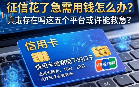 征信花了急需用钱怎么办？信用卡逾期能下的口子真的存在吗？这五个平台或许能救急