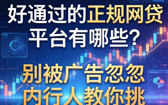 好通过的正规网贷平台有哪些？别被广告忽悠，内行人教你挑