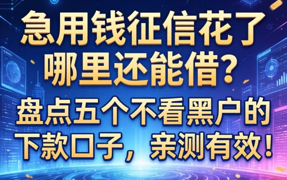 急用钱征信花了哪里还能借？盘点五个不看黑户的下款口子，亲测有效！