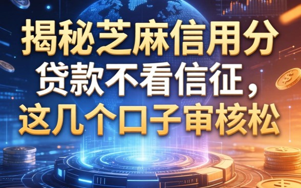 揭秘芝麻信用分贷款不看信征，这几个口子审核松