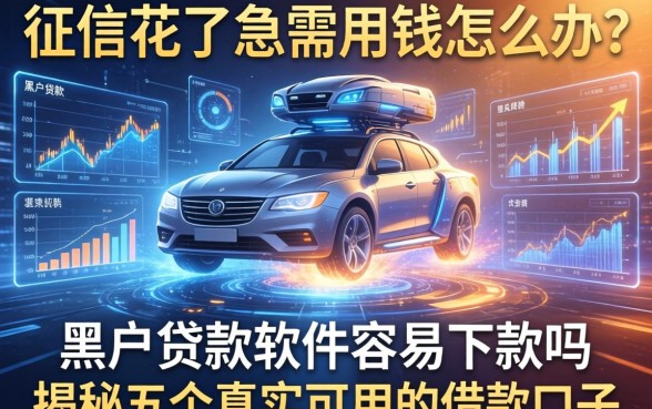 征信花了急需用钱怎么办？黑户贷款软件容易下款吗？揭秘五个真实可用的借款口子