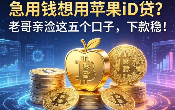 急用钱想用苹果ID贷？老哥亲测这五个口子，下款稳！