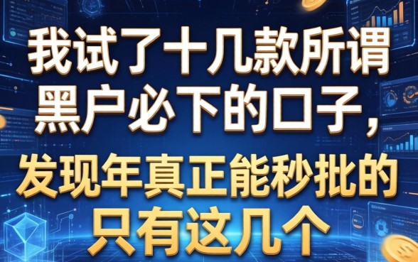 我试了十几款所谓黑户必下的口子，发现2026年真正能秒批的只有这几个