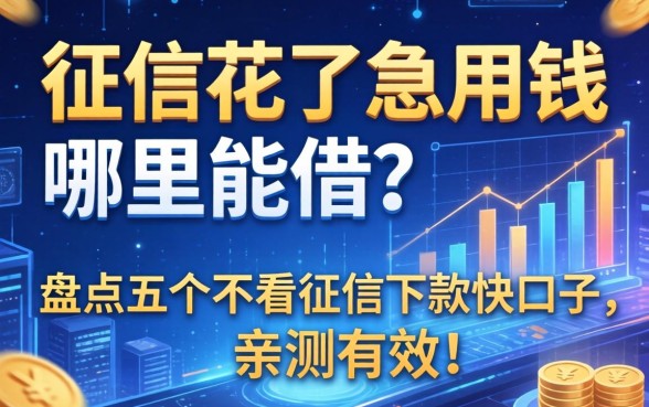 征信花了急用钱哪里能借？盘点五个不看征信下款快的口子，亲测有效！