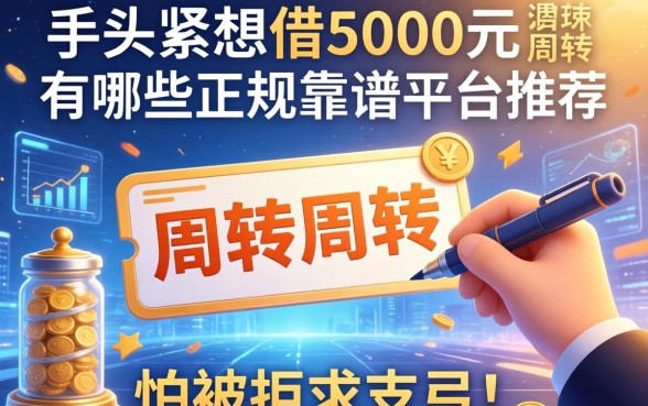手头紧想借5000元周转，有哪些正规靠谱的平台推荐？怕被拒求支招！