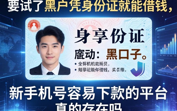 我试了黑户凭身份证就能借钱的黑口子，新手机号容易下款的平台真的存在吗