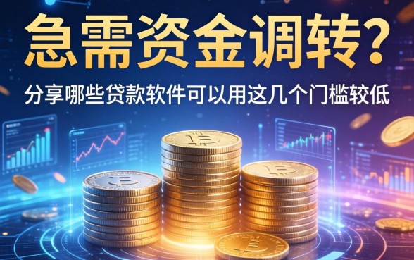 急需资金周转？分享哪些贷款软件可以用，这几个门槛较低