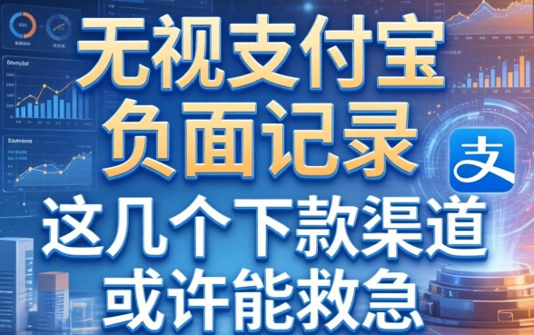 无视支付宝负面记录，这几个下款渠道或许能救急