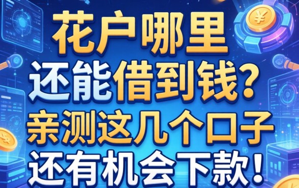 花户哪里还能借到钱？亲测这几个口子还有机会下款！