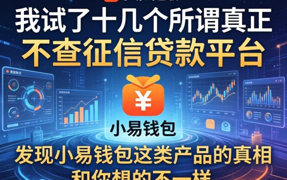 我试了十几个所谓真正不查征信的贷款平台，发现小易钱包这类产品的真相和你想的不一样