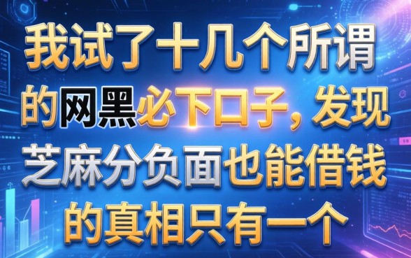 我试了十几个所谓的网黑必下口子，发现芝麻分负面也能借钱的真相只有一个