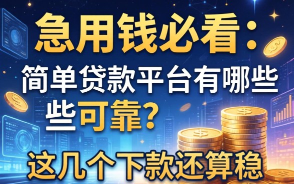 急用钱必看：简单贷款平台有哪些可靠？这几个下款还算稳