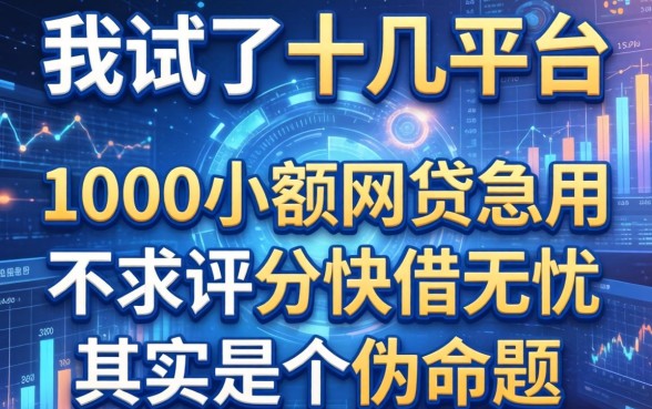 我试了十几个平台，发现1000小额网贷急用不求评分快借无忧其实是个伪命题