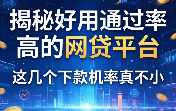 揭秘好用通过率高的网贷平台：这几个下款几率真不小