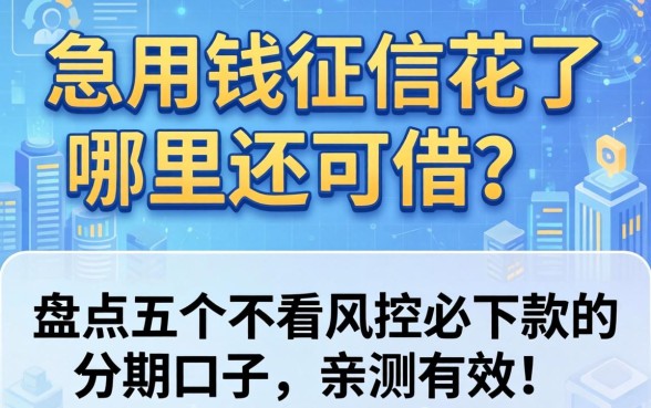 急用钱征信花了哪里还能借？盘点五个不看风控必下款的分期口子，亲测有效！