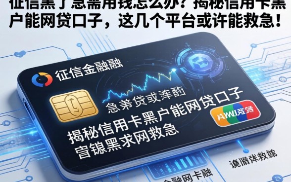 征信黑了急需用钱怎么办？揭秘信用卡黑户能网贷口子，这几个平台或许能救急！
