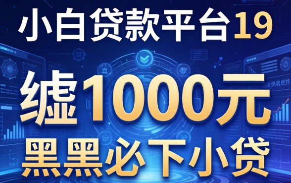 适合小白的贷款平台19，胪列五个1000元黑户必下小贷