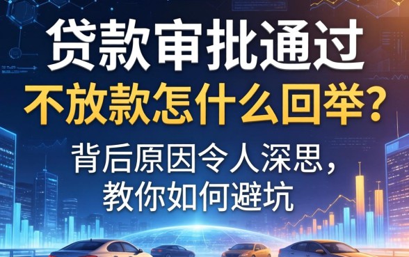 贷款审批通过不放款是怎么回事？背后原因令人深思，教你如何避坑
