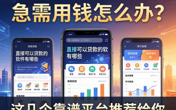 急需用钱怎么办？直接可以贷款的软件有哪些？这几个靠谱平台推荐给你