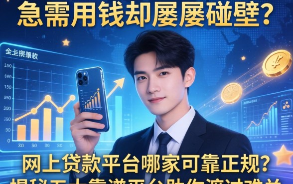 急需用钱却屡屡碰壁？网上贷款平台哪家可靠正规？揭秘五大靠谱平台助你渡过难关